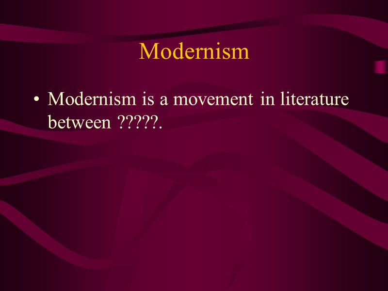 Modernism Modernism is a movement in literature between ?????.